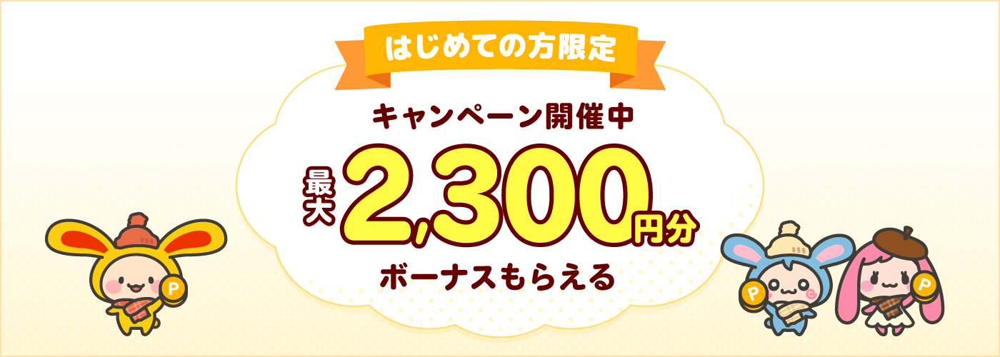 はじめての方限定キャンペーン開催中!最大2,300円分ボーナスもらえる
